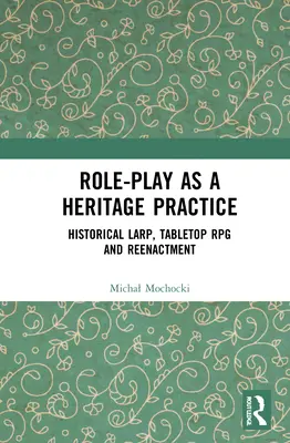 Rollenspiele als Praxis der Denkmalpflege: Historisches Larp, Tabletop-Rollenspiel und Reenactment - Role-Play as a Heritage Practice: Historical Larp, Tabletop RPG and Reenactment