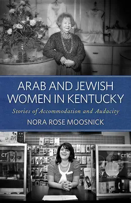 Arabische und jüdische Frauen in Kentucky: Geschichten von Anpassung und Kühnheit - Arab and Jewish Women in Kentucky: Stories of Accommodation and Audacity