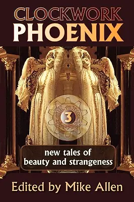 Clockwork Phoenix 3: Neue Geschichten von Schönheit und Seltsamkeit - Clockwork Phoenix 3: New Tales of Beauty and Strangeness