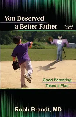 Du hast einen besseren Vater verdient (2. Auflage): Gute Kindererziehung braucht einen Plan - You Deserved a Better Father (2nd Ed): Good Parenting Takes a Plan