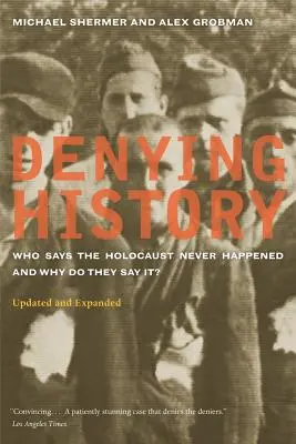 Geschichte leugnen: Wer sagt, dass der Holocaust nie stattgefunden hat und warum? Aktualisiert und erweitert - Denying History: Who Says the Holocaust Never Happened and Why Do They Say It? Updated and Expanded