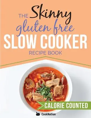 Das schlanke glutenfreie Slow-Cooker-Rezeptbuch: Leckere glutenfreie Rezepte unter 300, 400 und 500 Kalorien - The Skinny Gluten Free Slow Cooker Recipe Book: Delicious Gluten Free Recipes Under 300, 400 And 500 Calories