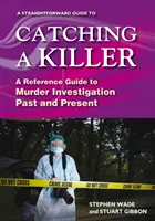 Unkomplizierter Leitfaden zur Ergreifung eines Mörders - Ein Nachschlagewerk für Mordermittlungen in Vergangenheit und Gegenwart - Straightforward Guide To Catching A Killer - A Reference Guide to Murder Investigation Past and Present