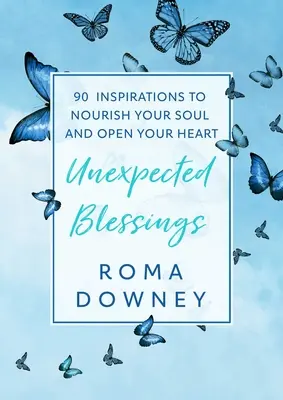 Unerwartete Segnungen: 90 Inspirationen, die Ihre Seele nähren und Ihr Herz öffnen - Unexpected Blessings: 90 Inspirations to Nourish Your Soul and Open Your Heart