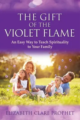 Das Geschenk der Violetten Flamme: Ein einfacher Weg, Ihrer Familie Spiritualität beizubringen - The Gift of the Violet Flame: An Easy Way to Teach Spirituality to Your Family