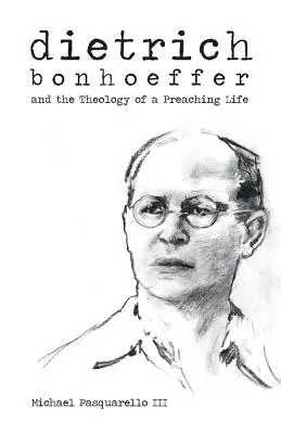 Dietrich: Bonhoeffer und die Theologie eines predigenden Lebens - Dietrich: Bonhoeffer and the Theology of a Preaching Life