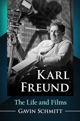 Karl Freund: Das Leben und die Filme - Karl Freund: The Life and Films