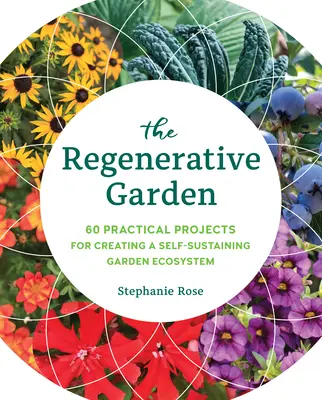 Der Regenerative Garten: 80 praktische Projekte zur Schaffung eines sich selbst erhaltenden Gartenökosystems - The Regenerative Garden: 80 Practical Projects for Creating a Self-Sustaining Garden Ecosystem