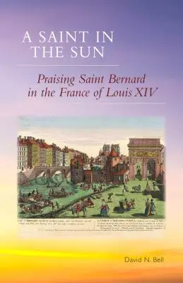 Heiliger in der Sonne: Die Verehrung des Heiligen Bernhard im Frankreich Ludwigs XIV. - Saint in the Sun: Praising Saint Bernard in the France of Louis XIV