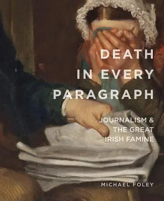 Der Tod in jedem Absatz: Der Journalismus und die große irische Hungersnot - Death in Every Paragraph: Journalism and the Great Irish Famine