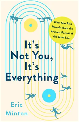 Es liegt nicht an dir, es liegt an allem: Was unser Schmerz über das ängstliche Streben nach dem guten Leben verrät - It's Not You, It's Everything: What Our Pain Reveals about the Anxious Pursuit of the Good Life