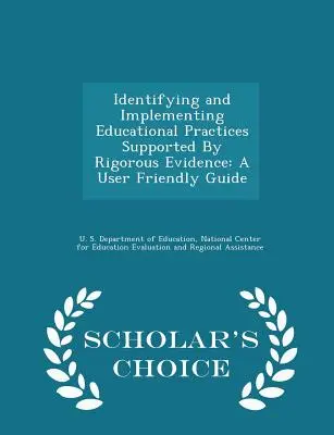 Identifizieren und Implementieren von Bildungspraktiken, die durch strenge Evidenz unterstützt werden: Ein benutzerfreundlicher Leitfaden - Scholar's Choice Edition - Identifying and Implementing Educational Practices Supported by Rigorous Evidence: A User Friendly Guide - Scholar's Choice Edition