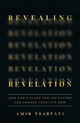 Enthüllende Offenbarung: Wie Gottes Pläne für die Zukunft Ihr Leben jetzt verändern können - Revealing Revelation: How God's Plans for the Future Can Change Your Life Now