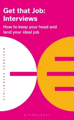 Finde den Job: Vorstellungsgespräche: Wie Sie einen kühlen Kopf bewahren und Ihren Traumjob finden - Get That Job: Interviews: How to Keep Your Head and Land Your Ideal Job