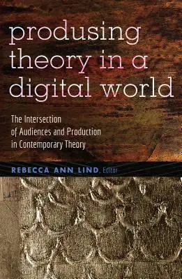 Theorieproduktion in einer digitalen Welt: Der Schnittpunkt von Publikum und Produktion in der zeitgenössischen Theorie - Producing Theory in a Digital World: The Intersection of Audiences and Production in Contemporary Theory