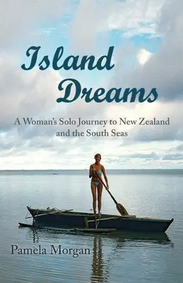 Insel-Träume: Die Solo-Reise einer Frau nach Neuseeland und in die Südsee - Island Dreams: A Woman's Solo Journey to New Zealand and the South Seas