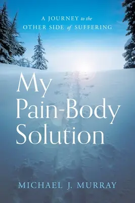 Meine Schmerz-Körper-Lösung: Eine Reise auf die andere Seite des Leidens - My Pain-Body Solution: A Journey to the Other Side of Suffering