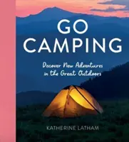 Go Camping - Entdecken Sie neue Abenteuer in der freien Natur, mit Rezepten, Aktivitäten, Reise-Inspiration, Zelt-Hacks, Bushcraft-Grundlagen, Futtersuche - Go Camping - Discover New Adventures in the Great Outdoors, Featuring Recipes, Activities, Travel Inspiration, Tent Hacks, Bushcraft Basics, Foraging