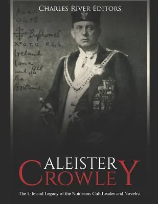 Aleister Crowley: Das Leben und Vermächtnis des berüchtigten Sektenführers und Romanciers - Aleister Crowley: The Life and Legacy of the Notorious Cult Leader and Novelist