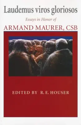 Laudemus viros gloriosos: Aufsätze zu Ehren von Armand Maurer, CSB - Laudemus viros gloriosos: Essays in Honor of Armand Maurer, CSB