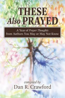 Auch diese haben gebetet: Ein Jahr voller Gebetsgedanken von Autoren, die Sie vielleicht kennen oder auch nicht - These Also Prayed: A Year of Prayer Thoughts from Authors You May or May Not Know