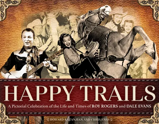 Glückliche Trails: Eine bildliche Würdigung des Lebens und der Zeiten von Roy Rogers und Dale Evans - Happy Trails: A Pictorial Celebration of the Life and Times of Roy Rogers and Dale Evans