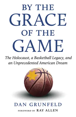 Von der Gnade des Spiels: Der Holocaust, ein Basketball-Erbe und ein beispielloser amerikanischer Traum - By the Grace of the Game: The Holocaust, a Basketball Legacy, and an Unprecedented American Dream