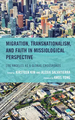 Migration, Transnationalismus und Glaube in missiologischer Perspektive: Los Angeles als globaler Scheideweg - Migration, Transnationalism, and Faith in Missiological Perspective: Los Angeles as a Global Crossroads