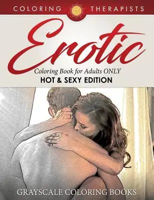 Erotisches Malbuch nur für Erwachsene (Hot & Sexy Edition) Graustufen-Malbücher - Erotic Coloring Book for Adults ONLY (Hot & Sexy Edition) Grayscale Coloring Books