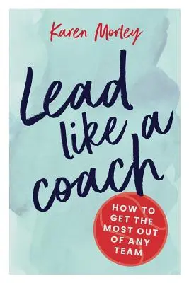 Führen wie ein Coach: Wie Sie das Beste aus jedem Team herausholen - Lead Like a Coach: How to get the most out of any team