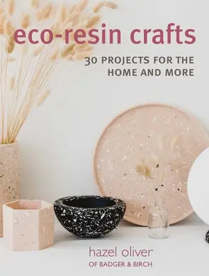 Eco-Resin Crafts: 30 handgefertigte Projekte für zu Hause - Eco-Resin Crafts: 30 Hand-Crafted Projects for the Home