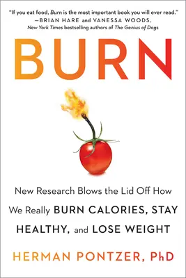 Burn: New Research Blows the Lid Off How We Really Burn Calories, Stay Healthy, and Losing Weight - Burn: New Research Blows the Lid Off How We Really Burn Calories, Stay Healthy, and Lose Weight