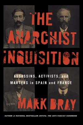 Die anarchistische Inquisition: Attentäter, Aktivisten und Märtyrer in Spanien und Frankreich - The Anarchist Inquisition: Assassins, Activists, and Martyrs in Spain and France