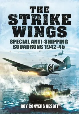 Die Strike Wings: Spezial-Schiffsjagdgeschwader 1942-45 - The Strike Wings: Special Anti-Shipping Squadrons 1942-45