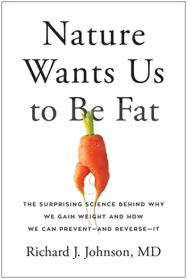 Die Natur will, dass wir dick sind: Die überraschende Wissenschaft dahinter, warum wir zunehmen und wie wir es verhindern - und umkehren - können - Nature Wants Us to Be Fat: The Surprising Science Behind Why We Gain Weight and How We Can Prevent--And Reverse--It