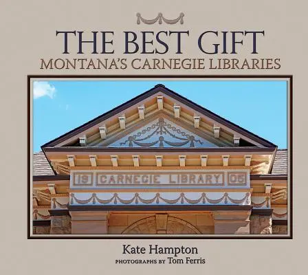 Das beste Geschenk: Die Carnegie-Bibliotheken von Montana - The Best Gift: Montana's Carnegie Libraries