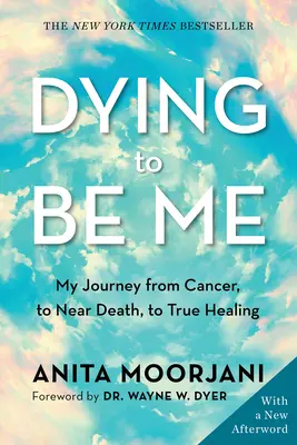 Sterben, um ich zu sein: Meine Reise vom Krebs über den Nahtod bis zur wahren Heilung - Dying to Be Me: My Journey from Cancer, to Near Death, to True Healing