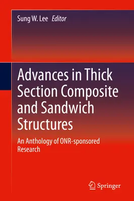 Fortschritte bei Verbundwerkstoff- und Sandwichstrukturen mit dickem Querschnitt: Eine Anthologie von Onr-gesponserter Forschung - Advances in Thick Section Composite and Sandwich Structures: An Anthology of Onr-Sponsored Research