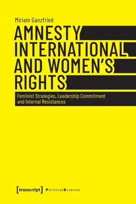 Amnesty International und die Rechte der Frauen: Feministische Strategien, Führungsengagement und interne Widerstände - Amnesty International and Women's Rights: Feminist Strategies, Leadership Commitment and Internal Resistances