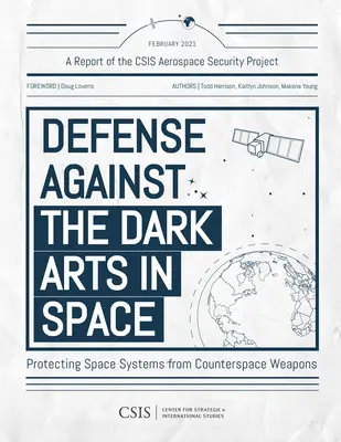 Verteidigung gegen die dunklen Künste im Weltraum: Schutz von Weltraumsystemen vor Gegenraumwaffen - Defense Against the Dark Arts in Space: Protecting Space Systems from Counterspace Weapons