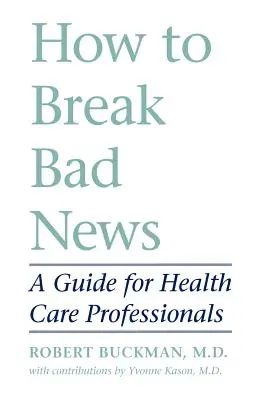Wie man schlechte Nachrichten überbringt: Ein Leitfaden für Angehörige der Gesundheitsberufe - How to Break Bad News: A Guide for Health Care Professionals