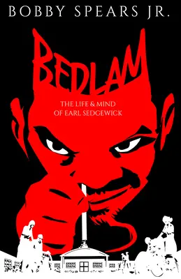 Bedlam: Das Leben und der Geist von Earl Sedgwick - Bedlam: The Life & Mind of Earl Sedgwick