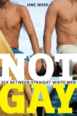 Nicht schwul: Sex zwischen heterosexuellen weißen Männern - Not Gay: Sex Between Straight White Men