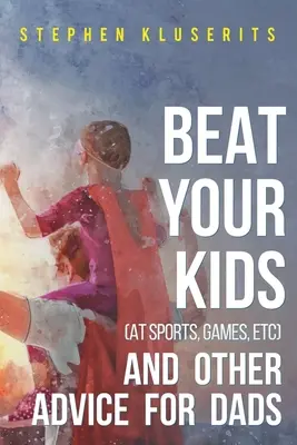 Schlagen Sie Ihre Kinder (beim Sport, bei Spielen, etc.) und andere Ratschläge für Väter - Beat Your Kids (at sports, games, etc) and other advice for dads