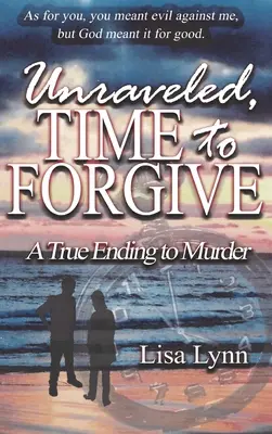 Entwirrt, Zeit zu verzeihen, Ein wahres Ende eines Mordes - Unraveled, Time to Forgive, A True Ending to Murder