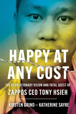 Glücklich um jeden Preis: Die revolutionäre Vision und die fatale Suche des Zappos-CEO Tony Hsieh - Happy at Any Cost: The Revolutionary Vision and Fatal Quest of Zappos CEO Tony Hsieh