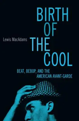 Die Geburt des Coolen: Beat, Bebop und die amerikanische Avantgarde - Birth of the Cool: Beat, Bebop, and the American Avant Garde