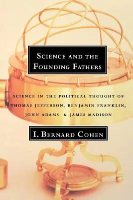 Die Wissenschaft und die Gründerväter: Die Wissenschaft im politischen Denken von Jefferson, Franklin, Adams und Madison - Science and the Founding Fathers: Science in the Political Thought of Jefferson, Franklin, Adams, and Madison