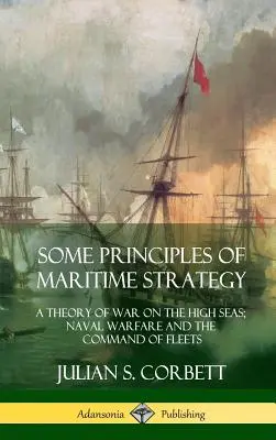 Einige Grundsätze der maritimen Strategie: Eine Theorie des Hochseekrieges, der Seekriegsführung und der Flottenführung (Hardcover) - Some Principles of Maritime Strategy: A Theory of War on the High Seas; Naval Warfare and the Command of Fleets (Hardcover)