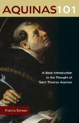 Aquinas 101: Eine grundlegende Einführung in das Denken des Heiligen Thomas von Aquin - Aquinas 101: A Basic Introduction to the Thought of Saint Thomas Aquinas